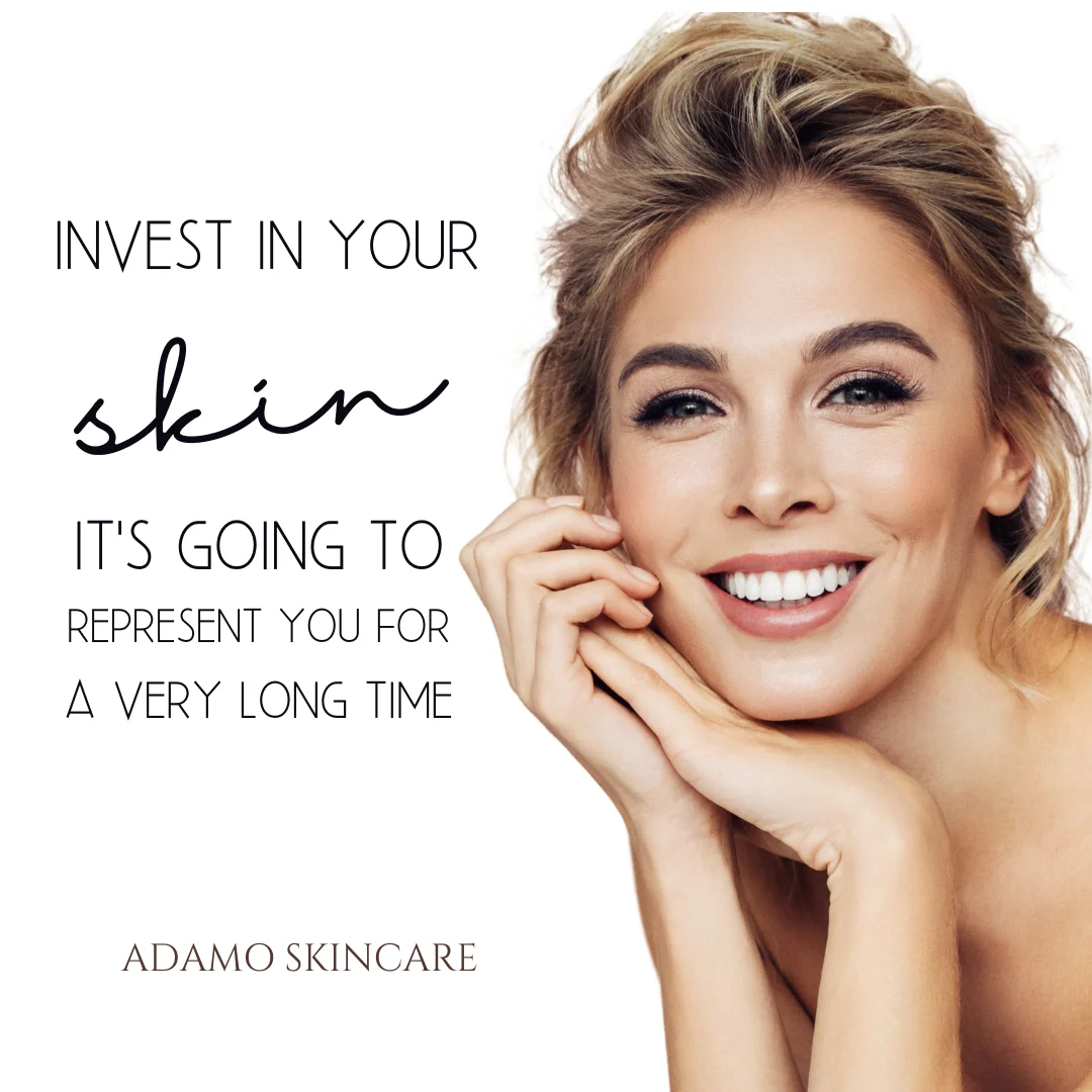 Invest in your Skin- It is going to represent you for a long time- Adamo Skincare
