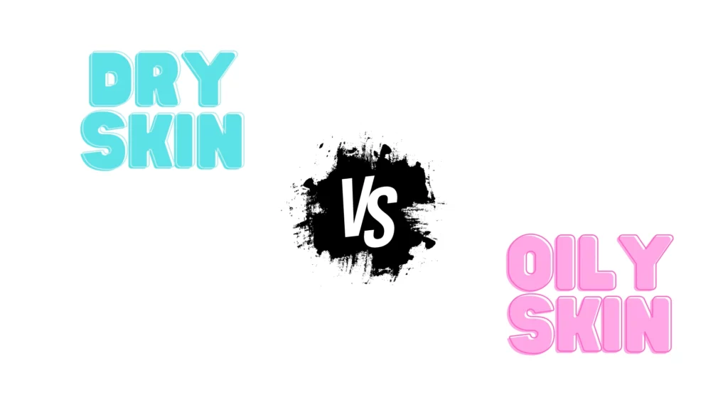 Dry Skin vs Oily Skin